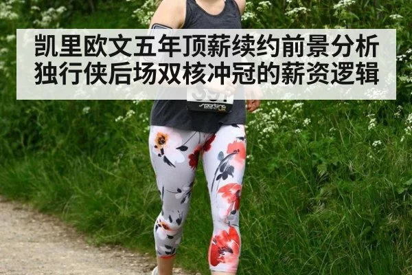 凯里欧文五年顶薪续约前景分析 独行侠后场双核冲冠的薪资逻辑