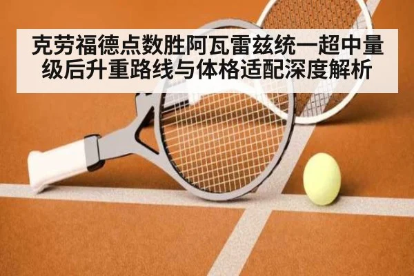 克劳福德点数胜阿瓦雷兹统一超中量级后升重路线与体格适配深度解析